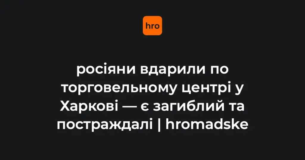 Атака дрона по ТЦ в Основ’янському районі Харкова 27 серпня: чому це стосується містян