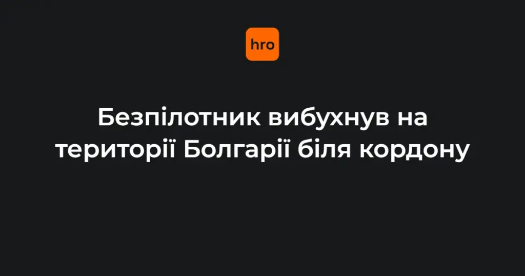 Біля кордону Болгарії з Румунією вибухнув невідомий безпілотник